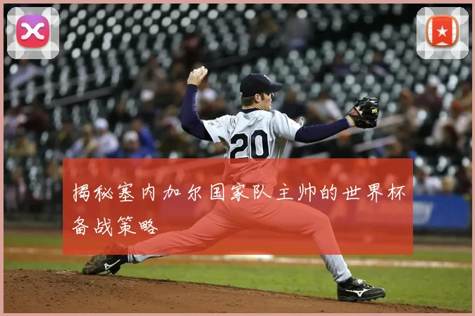 揭秘塞内加尔国家队主帅的世界杯备战策略