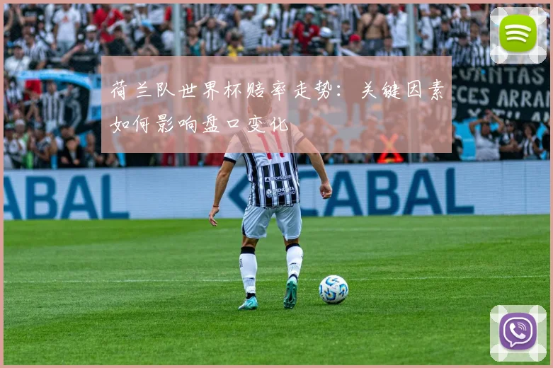 荷兰队世界杯赔率走势：关键因素如何影响盘口变化